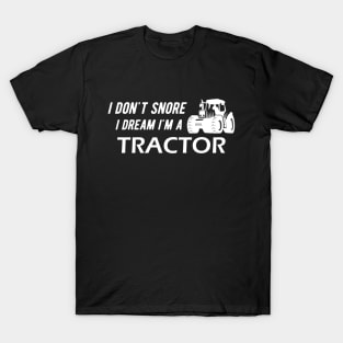 Farm Tractor - I don't snore I dream I'm a tractor T-Shirt